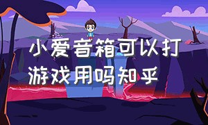 小爱音箱可以打游戏用吗知乎