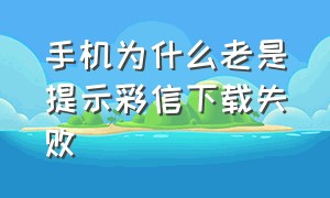 手机为什么老是提示彩信下载失败