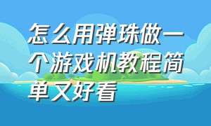 怎么用弹珠做一个游戏机教程简单又好看