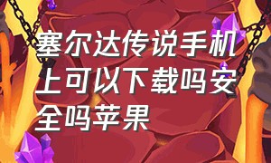 塞尔达传说手机上可以下载吗安全吗苹果