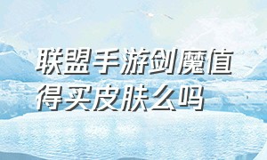 联盟手游剑魔值得买皮肤么吗