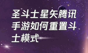 圣斗士星矢腾讯手游如何重置斗士模式