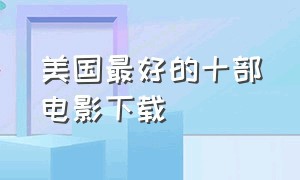 美国最好的十部电影下载