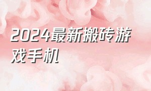 2024最新搬砖游戏手机