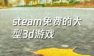 steam免费的大型3d游戏