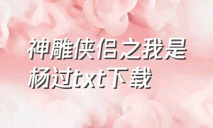 神雕侠侣之我是杨过txt下载