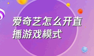 爱奇艺怎么开直播游戏模式