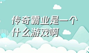 传奇霸业是一个什么游戏啊