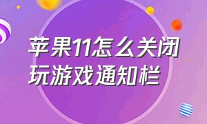 苹果11怎么关闭玩游戏通知栏