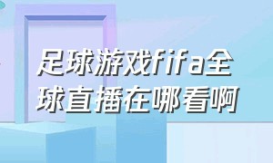 足球游戏fifa全球直播在哪看啊