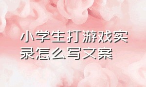 小学生打游戏实录怎么写文案