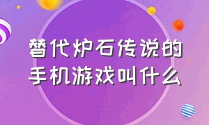 替代炉石传说的手机游戏叫什么