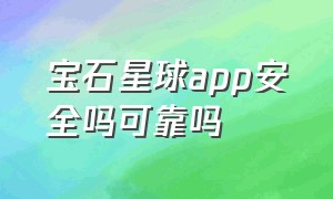 宝石星球app安全吗可靠吗