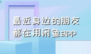 最近身边的朋友都在用闲鱼app