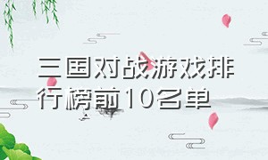 三国对战游戏排行榜前10名单