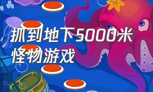 抓到地下5000米怪物游戏