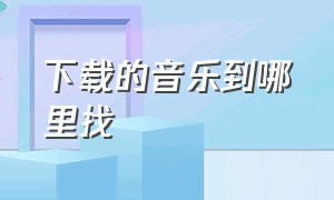 下载的音乐到哪里找