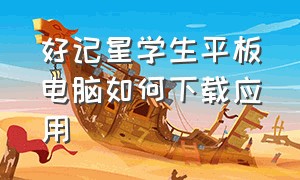 好记星学生平板电脑如何下载应用