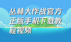 丛林大作战官方正版手机下载教程视频