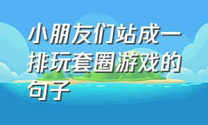 小朋友们站成一排玩套圈游戏的句子