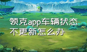 领克app车辆状态不更新怎么办