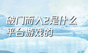 破门而入2是什么平台游戏的