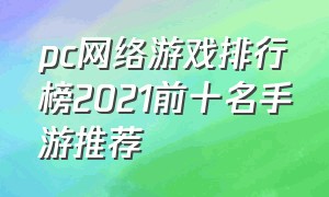 pc网络游戏排行榜2021前十名手游推荐