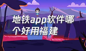 地铁app软件哪个好用福建