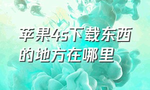 苹果4s下载东西的地方在哪里