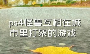 ps4怪兽互相在城市里打架的游戏