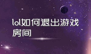 lol如何退出游戏房间