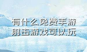 有什么免费手游射击游戏可以玩