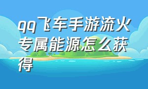 qq飞车手游流火专属能源怎么获得