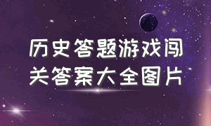 历史答题游戏闯关答案大全图片