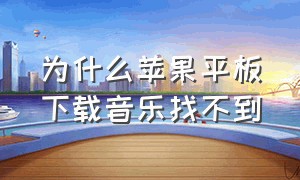 为什么苹果平板下载音乐找不到