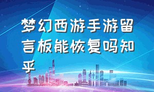 梦幻西游手游留言板能恢复吗知乎