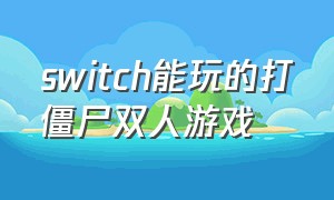 switch能玩的打僵尸双人游戏