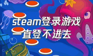 steam登录游戏一直登不进去