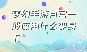 梦幻手游月宫一般使用什么变身卡