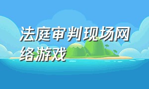 法庭审判现场网络游戏