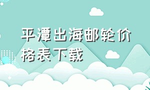 平潭出海邮轮价格表下载