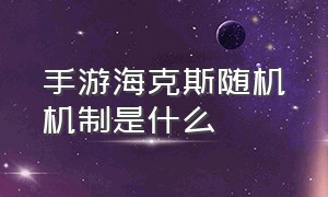 手游海克斯随机机制是什么