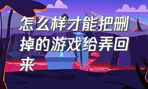 怎么样才能把删掉的游戏给弄回来