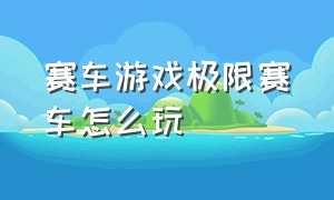 赛车游戏极限赛车怎么玩