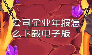 公司企业年报怎么下载电子版