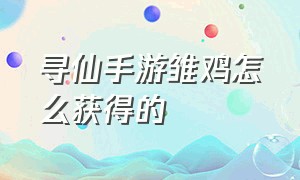 寻仙手游雏鸡怎么获得的