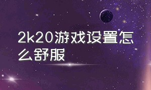 2k20游戏设置怎么舒服