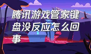 腾讯游戏管家键盘没反应怎么回事