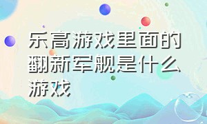 乐高游戏里面的翻新军舰是什么游戏