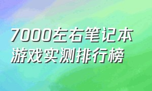 7000左右笔记本游戏实测排行榜